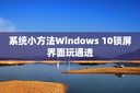 系统小方法Windows 10锁屏界面玩通透