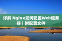 详解 Nginx如何配置Web服务器｜附配置文件