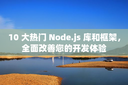 10 大热门 Node.js 库和框架，全面改善您的开发体验